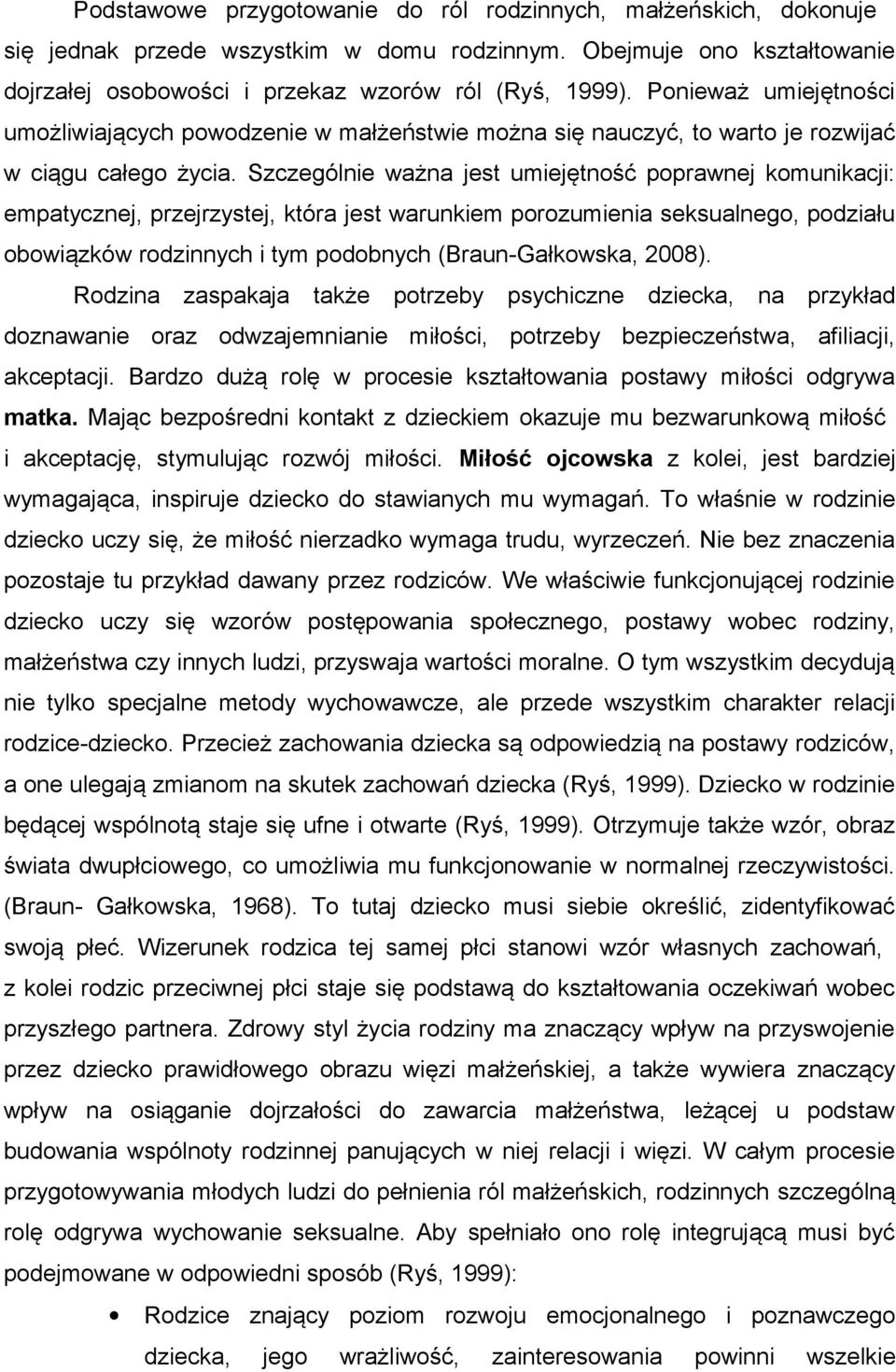 Szczególnie ważna jest umiejętność poprawnej komunikacji: empatycznej, przejrzystej, która jest warunkiem porozumienia seksualnego, podziału obowiązków rodzinnych i tym podobnych (Braun-Gałkowska,