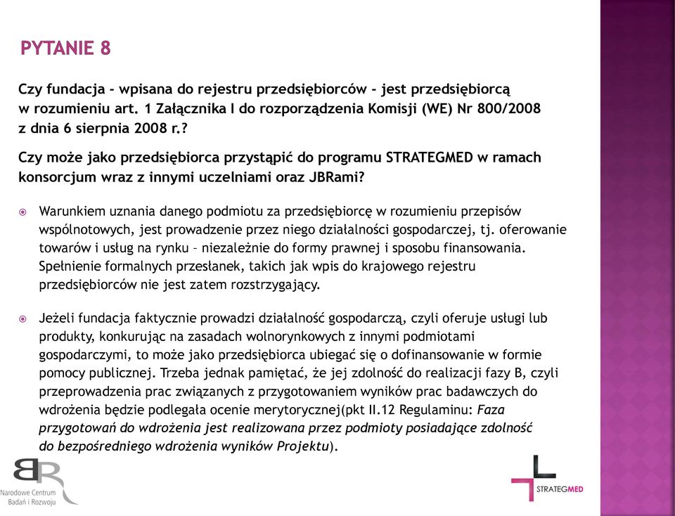 Warunkiem uznania danego podmiotu za przedsiębiorcę w rozumieniu przepisów wspólnotowych, jest prowadzenie przez niego działalności gospodarczej, tj.