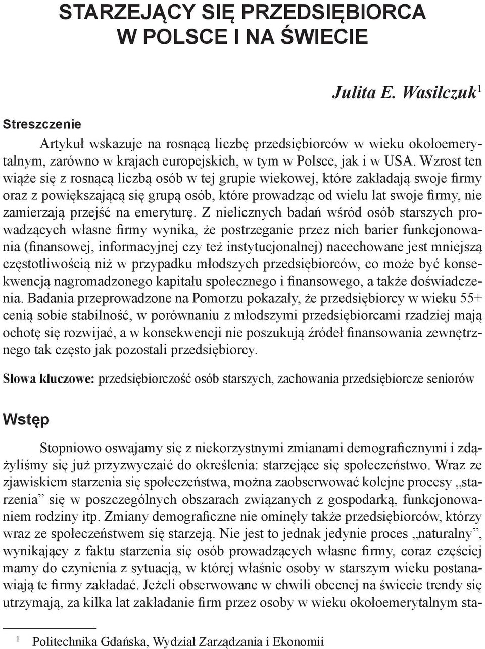 Wzrost ten wiąże się z rosnącą liczbą osób w tej grupie wiekowej, które zakładają swoje firmy oraz z powiększającą się grupą osób, które prowadząc od wielu lat swoje firmy, nie zamierzają przejść na