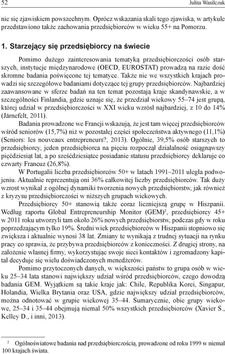 poświęcone tej tematyce. Także nie we wszystkich krajach prowadzi się szczegółowe badaniami dotyczące tej grupy przedsiębiorców.