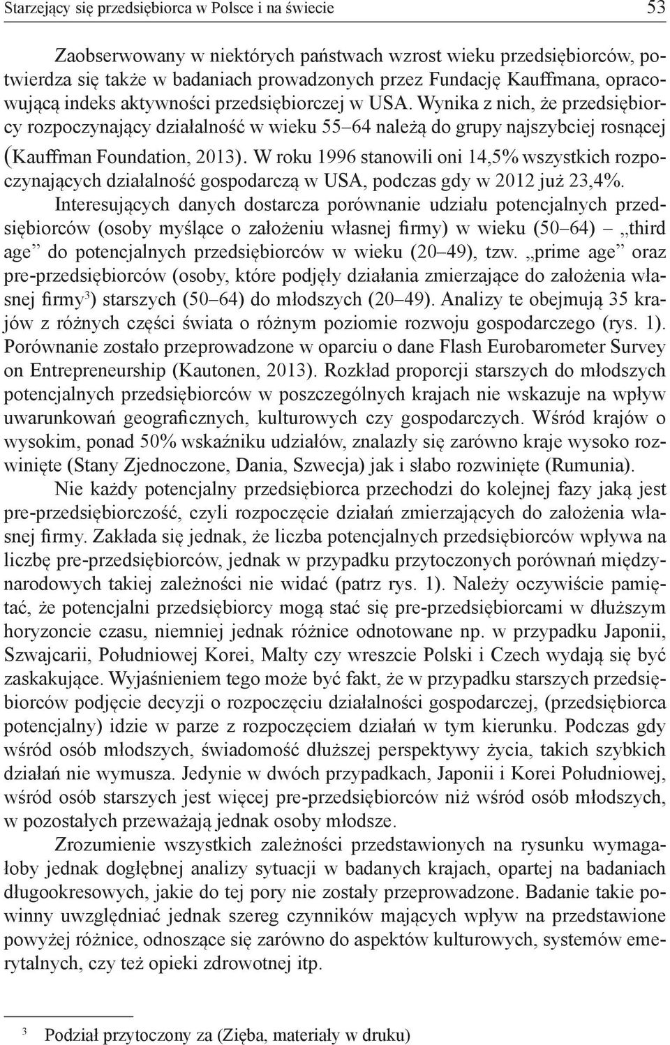 W roku 1996 stanowili oni 14,5% wszystkich rozpoczynających działalność gospodarczą w USA, podczas gdy w 2012 już 23,4%.