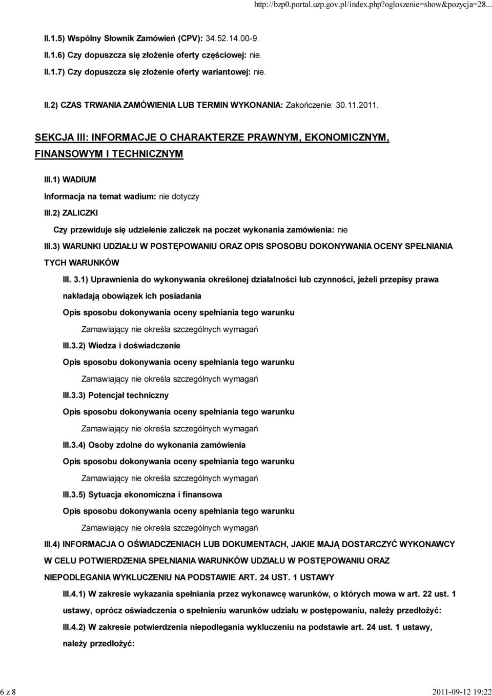 2) ZALICZKI Czy przewiduje się udzielenie zaliczek na poczet wykonania zamówienia: nie III.3) WARUNKI UDZIAŁU W POSTĘPOWANIU ORAZ OPIS SPOSOBU DOKONYWANIA OCENY SPEŁNIANIA TYCH WARUNKÓW III. 3.