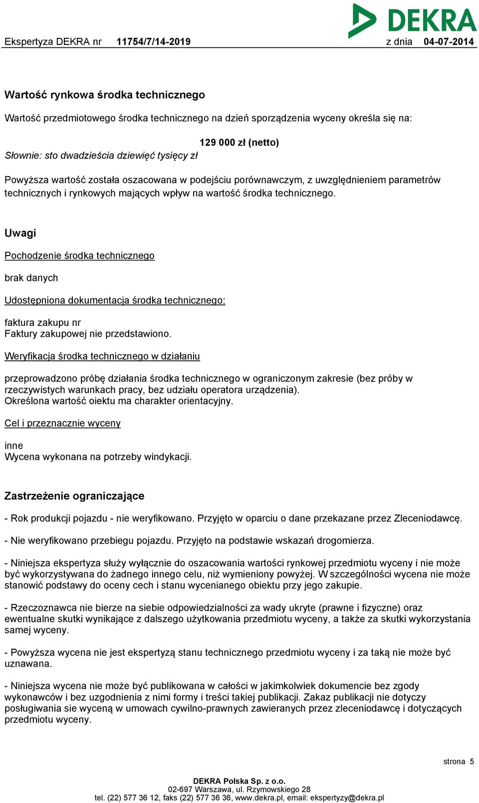 Uwagi Pochodzenie środka technicznego brak danych Udostępniona dokumentacja środka technicznego: faktura zakupu nr Faktury zakupowej nie przedstawiono.