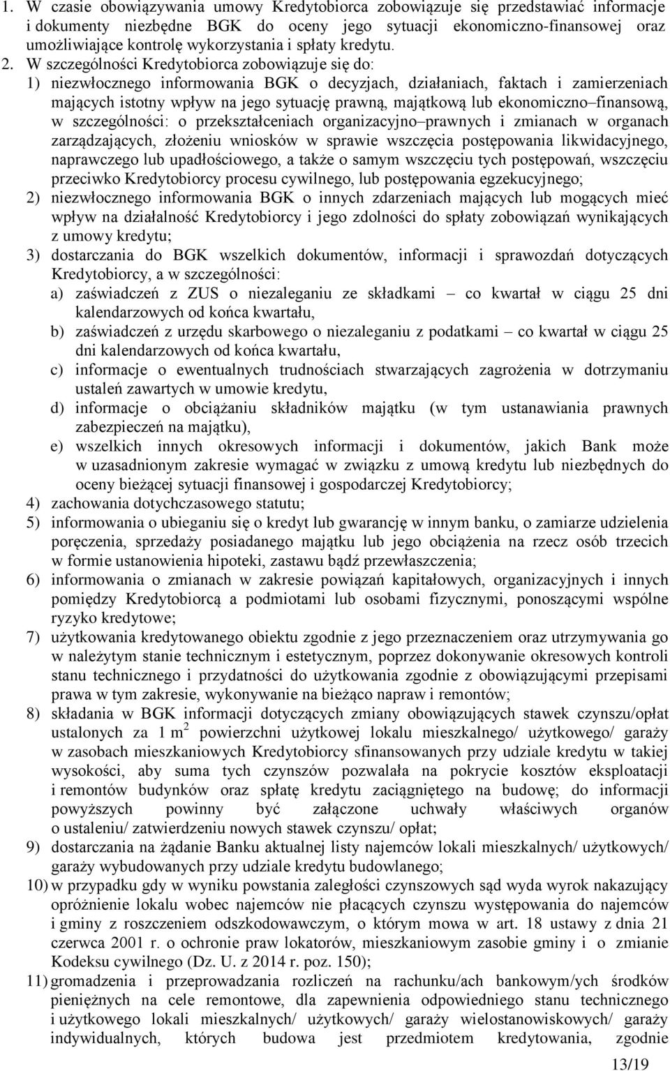 W szczególności Kredytobiorca zobowiązuje się do: 1) niezwłocznego informowania BGK o decyzjach, działaniach, faktach i zamierzeniach mających istotny wpływ na jego sytuację prawną, majątkową lub