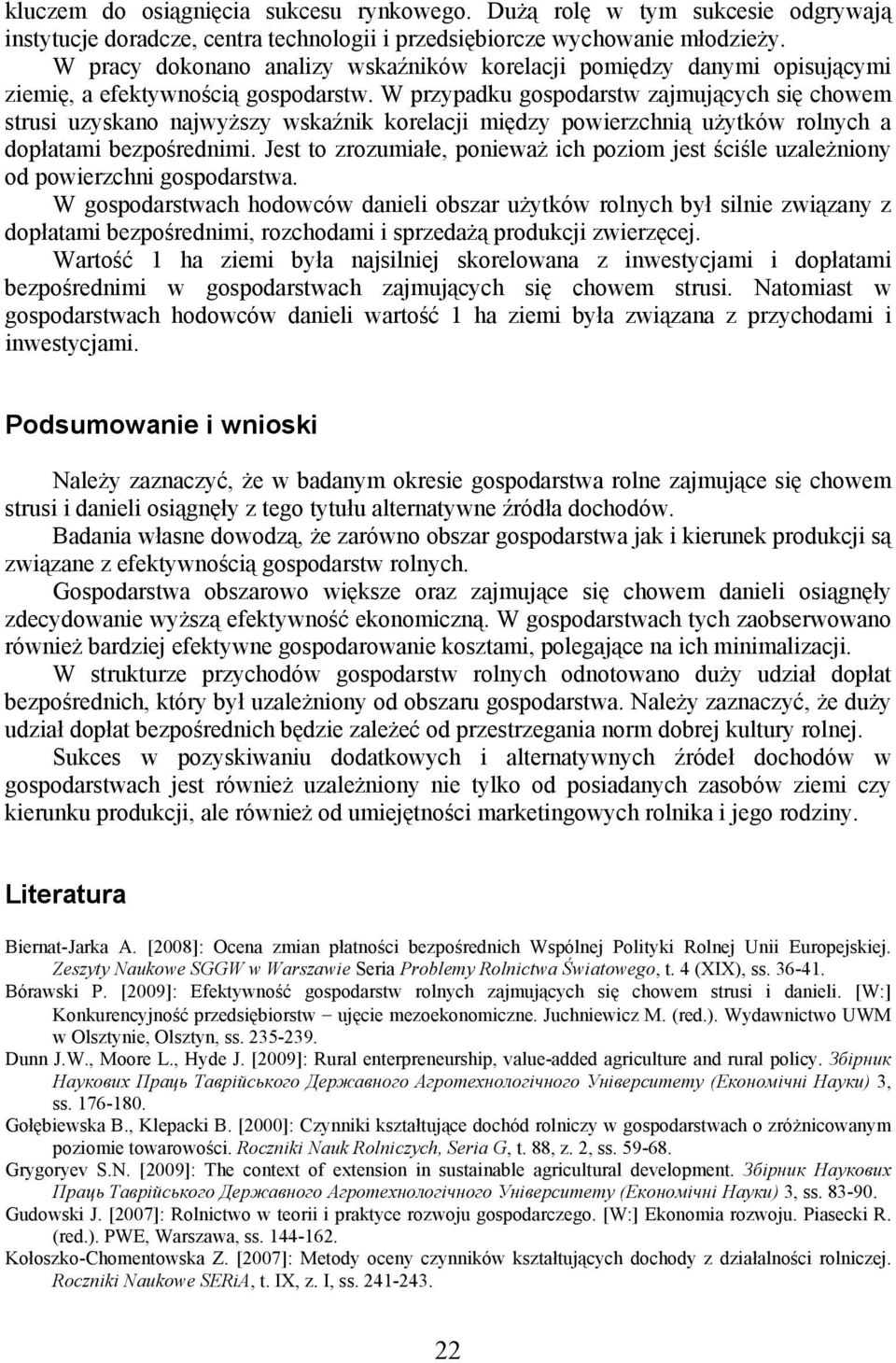 W przypadku gospodarstw zajmujących się chowem strusi uzyskano najwyższy wskaźnik korelacji między powierzchnią użytków rolnych a dopłatami bezpośrednimi.