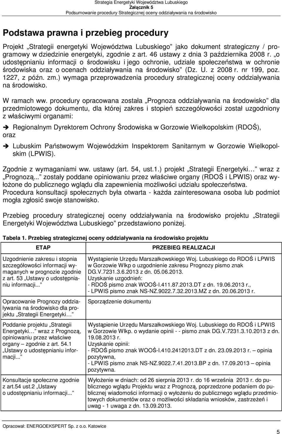 z 2008 r. nr 199, poz. 1227, z późn. zm.) wymaga przeprowadzenia procedury strategicznej oceny oddziaływania na środowisko. W ramach ww.