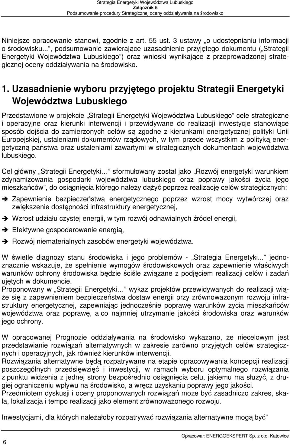 1. Uzasadnienie wyboru przyjętego projektu Strategii Energetyki Województwa Lubuskiego Przedstawione w projekcie Strategii Energetyki Województwa Lubuskiego cele strategiczne i operacyjne oraz