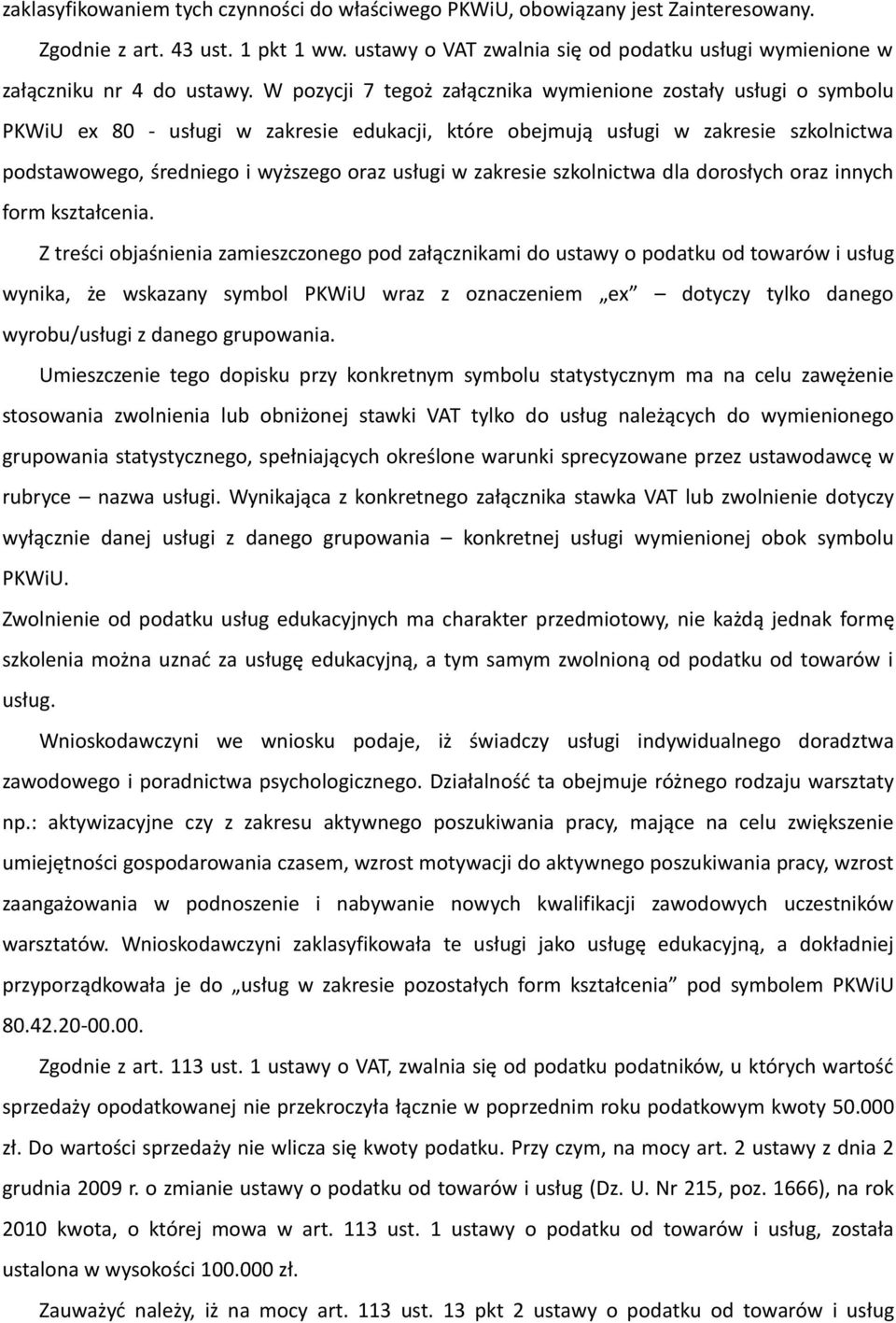 W pozycji 7 tegoż załącznika wymienione zostały usługi o symbolu PKWiU ex 80 - usługi w zakresie edukacji, które obejmują usługi w zakresie szkolnictwa podstawowego, średniego i wyższego oraz usługi