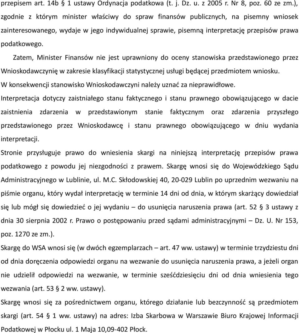 Zatem, Minister Finansów nie jest uprawniony do oceny stanowiska przedstawionego przez Wnioskodawczynię w zakresie klasyfikacji statystycznej usługi będącej przedmiotem wniosku.