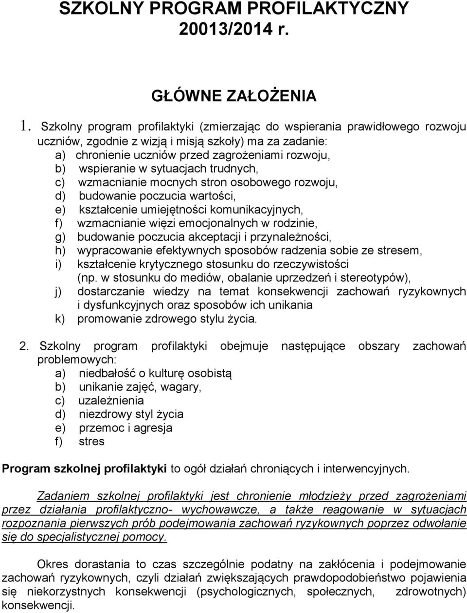 sytuacjach trudnych, c) wzmacnianie mocnych stron osobowego rozwoju, d) budowanie poczucia wartości, e) kształcenie umiejętności komunikacyjnych, f) wzmacnianie więzi emocjonalnych w rodzinie, g)