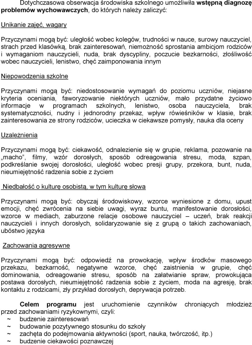 złośliwość wobec nauczycieli, lenistwo, chęć zaimponowania innym Niepowodzenia szkolne Przyczynami mogą być: niedostosowanie wymagań do poziomu uczniów, niejasne kryteria oceniania, faworyzowanie