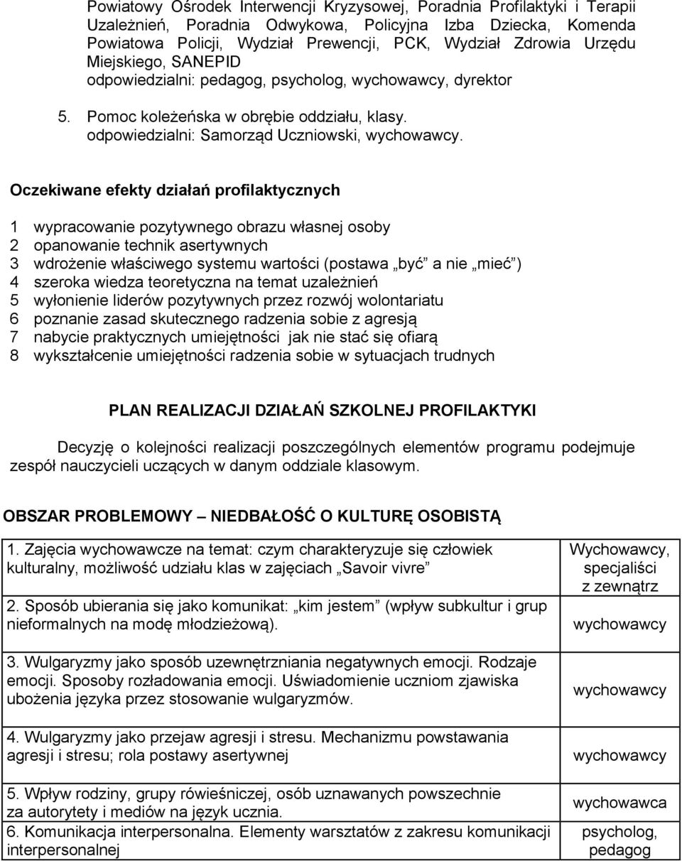 Oczekiwane efekty działań profilaktycznych 1 wypracowanie pozytywnego obrazu własnej osoby 2 opanowanie technik asertywnych 3 wdrożenie właściwego systemu wartości (postawa być a nie mieć ) 4 szeroka