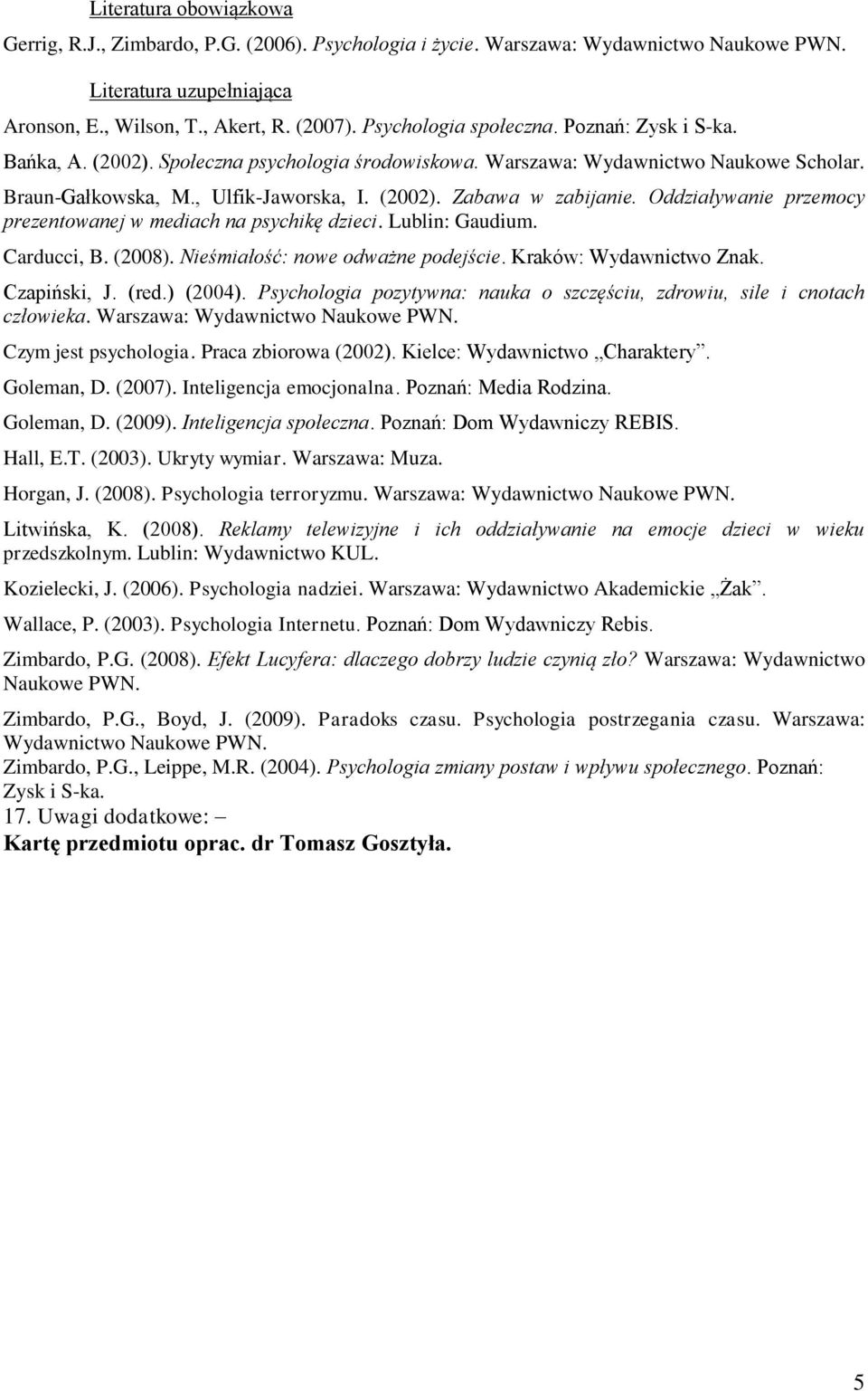 Oddziaływanie przemocy prezentowanej w mediach na psychikę dzieci. Lublin: Gaudium. Carducci, B. (2008). Nieśmiałość: nowe odważne podejście. Kraków: Wydawnictwo Znak. Czapiński, J. (red.) (2004).