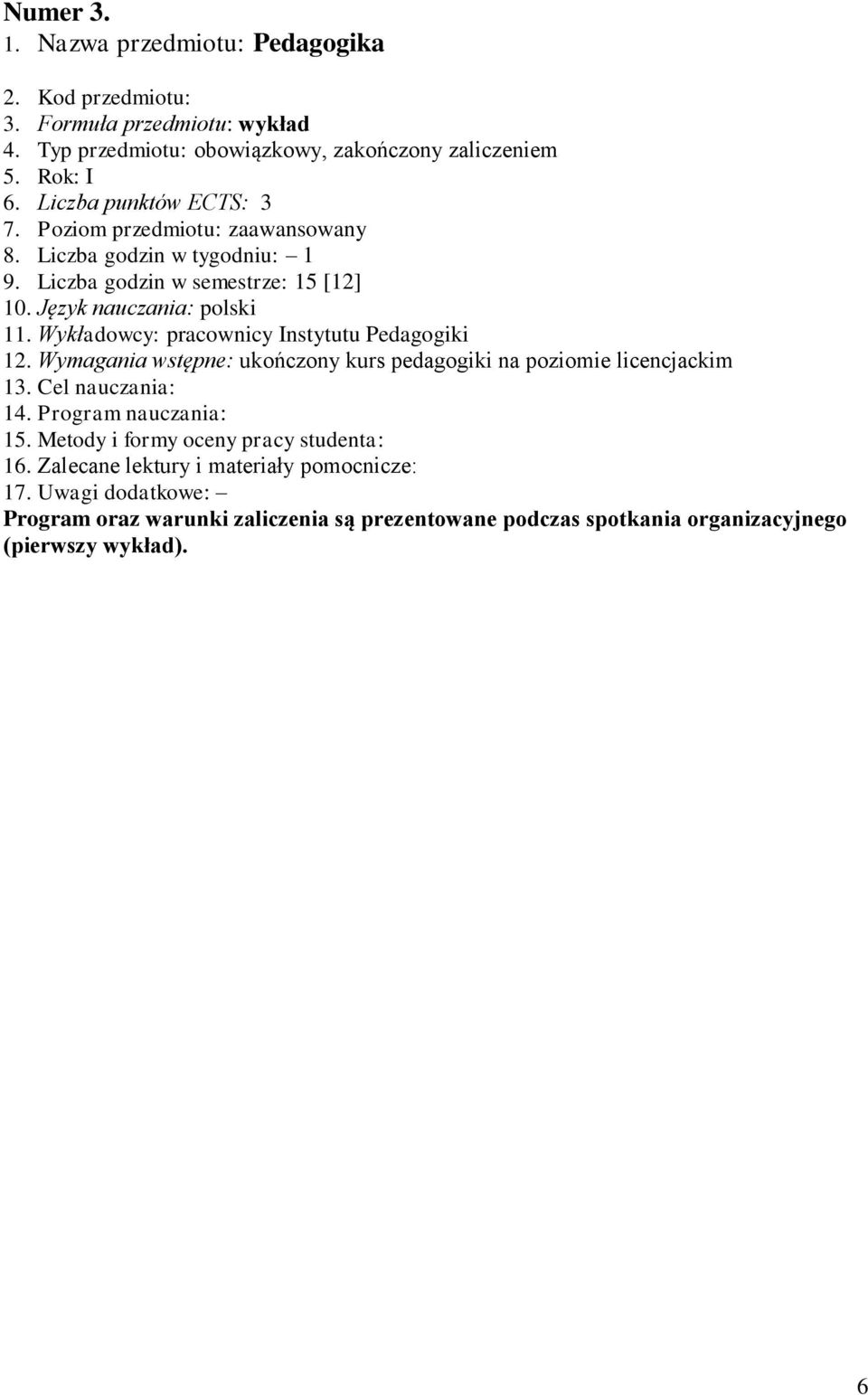 Wykładowcy: pracownicy Instytutu Pedagogiki 12. Wymagania wstępne: ukończony kurs pedagogiki na poziomie licencjackim 13. Cel nauczania: 14. Program nauczania: 15.