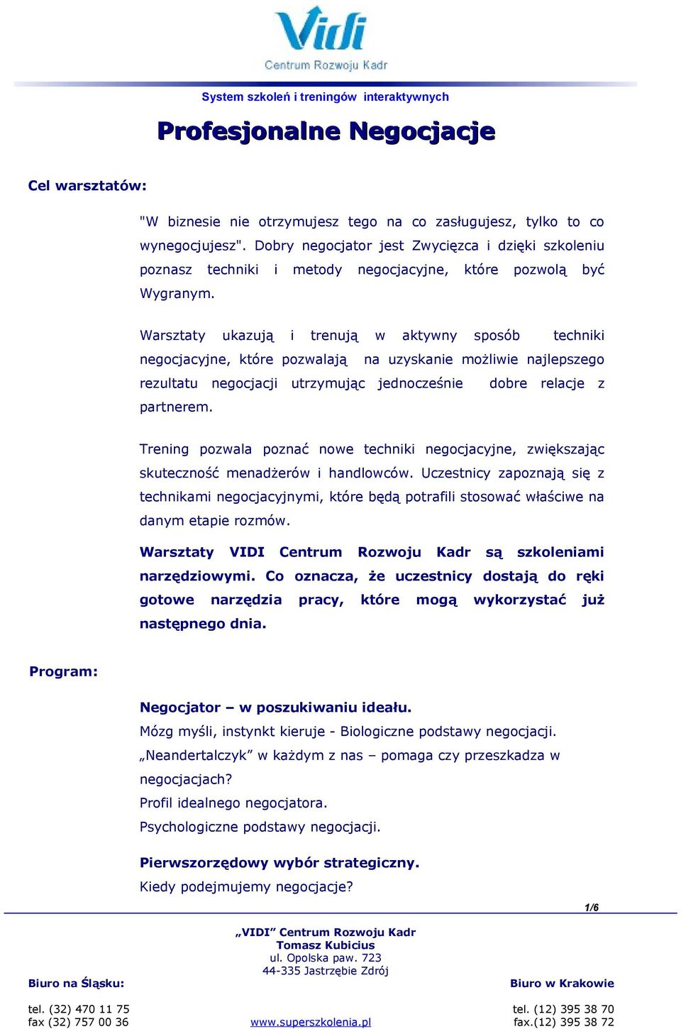 Warsztaty ukazują i trenują w aktywny sposób techniki negocjacyjne, które pozwalają na uzyskanie możliwie najlepszego rezultatu negocjacji utrzymując jednocześnie dobre relacje z partnerem.