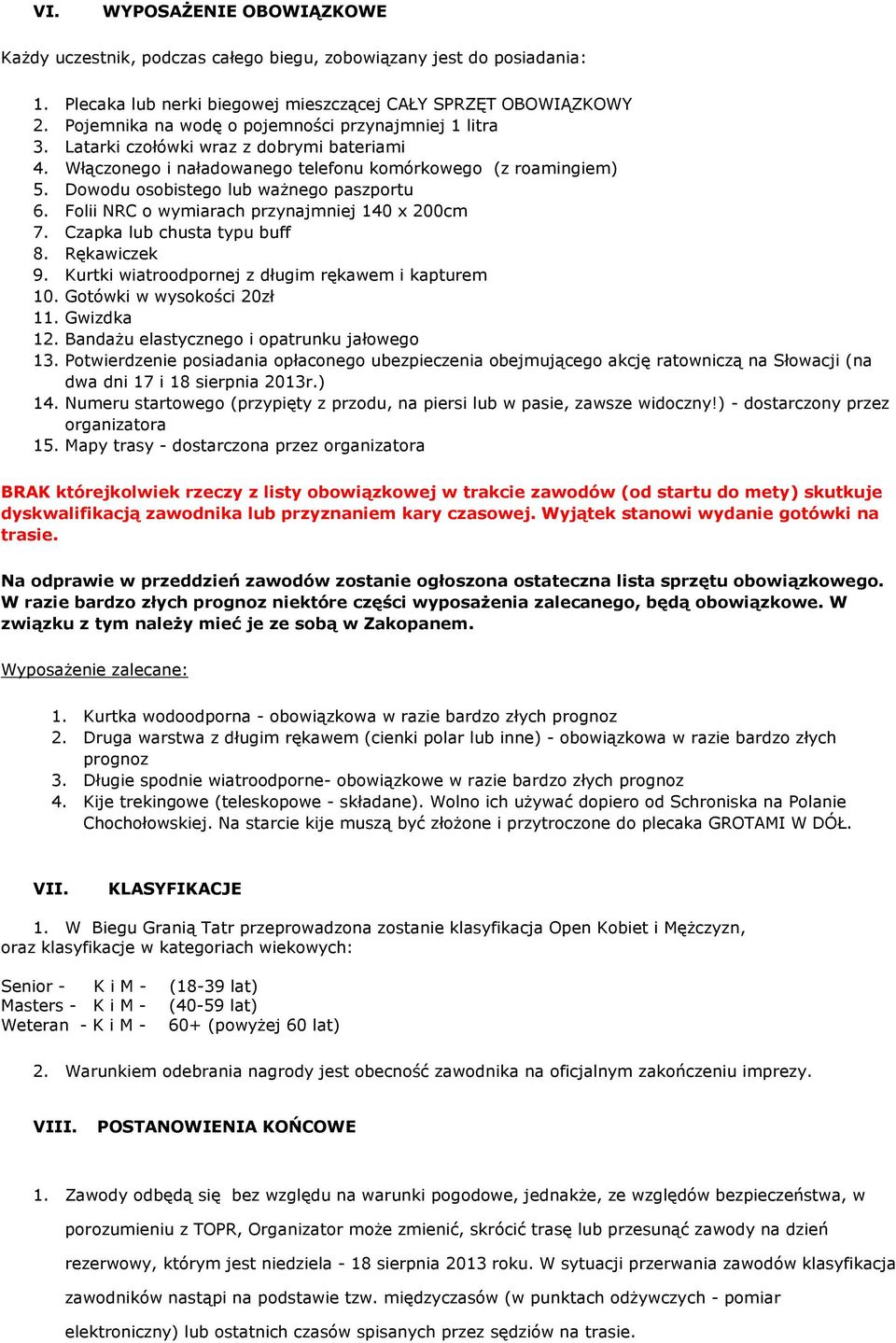 Dowodu osobistego lub ważnego paszportu 6. Folii NRC o wymiarach przynajmniej 140 x 200cm 7. Czapka lub chusta typu buff 8. Rękawiczek 9. Kurtki wiatroodpornej z długim rękawem i kapturem 10.