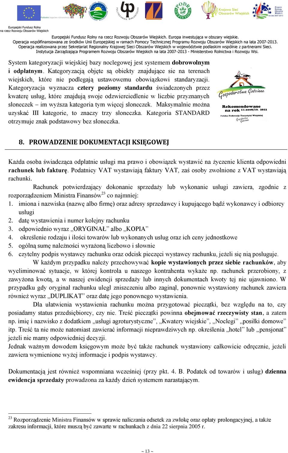 Kategoryzacja wyznacza cztery poziomy standardu świadczonych przez kwaterę usług, które znajdują swoje odzwierciedlenie w liczbie przyznanych słoneczek im wyższa kategoria tym więcej słoneczek.