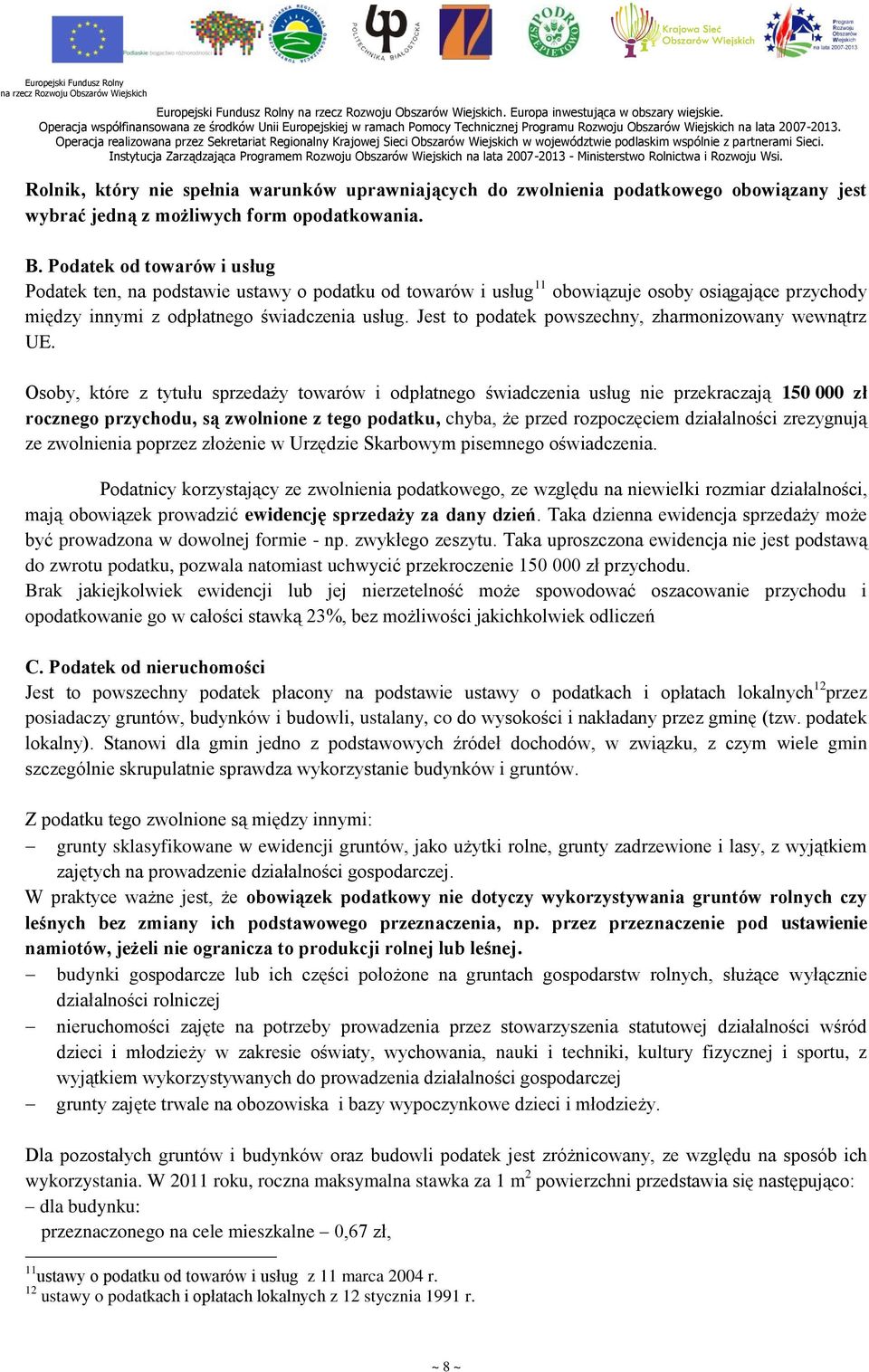 Podatek od towarów i usług Podatek ten, na podstawie ustawy o podatku od towarów i usług 11 obowiązuje osoby osiągające przychody między innymi z odpłatnego świadczenia usług.