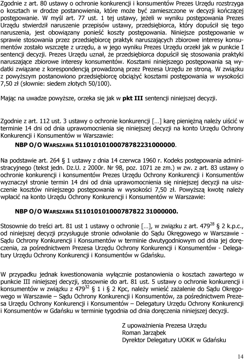 1 tej ustawy, jeżeli w wyniku postępowania Prezes Urzędu stwierdził naruszenie przepisów ustawy, przedsiębiorca, który dopuścił się tego naruszenia, jest obowiązany ponieść koszty postępowania.