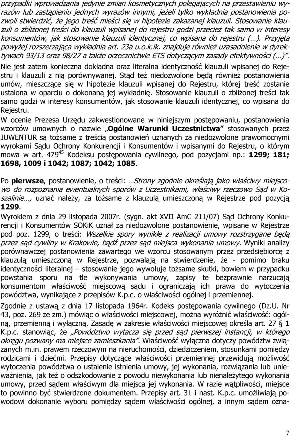 Stosowanie klauzuli o zbliżonej treści do klauzuli wpisanej do rejestru godzi przecież tak samo w interesy konsumentów, jak stosowanie klauzuli identycznej, co wpisana do rejestru ( ).