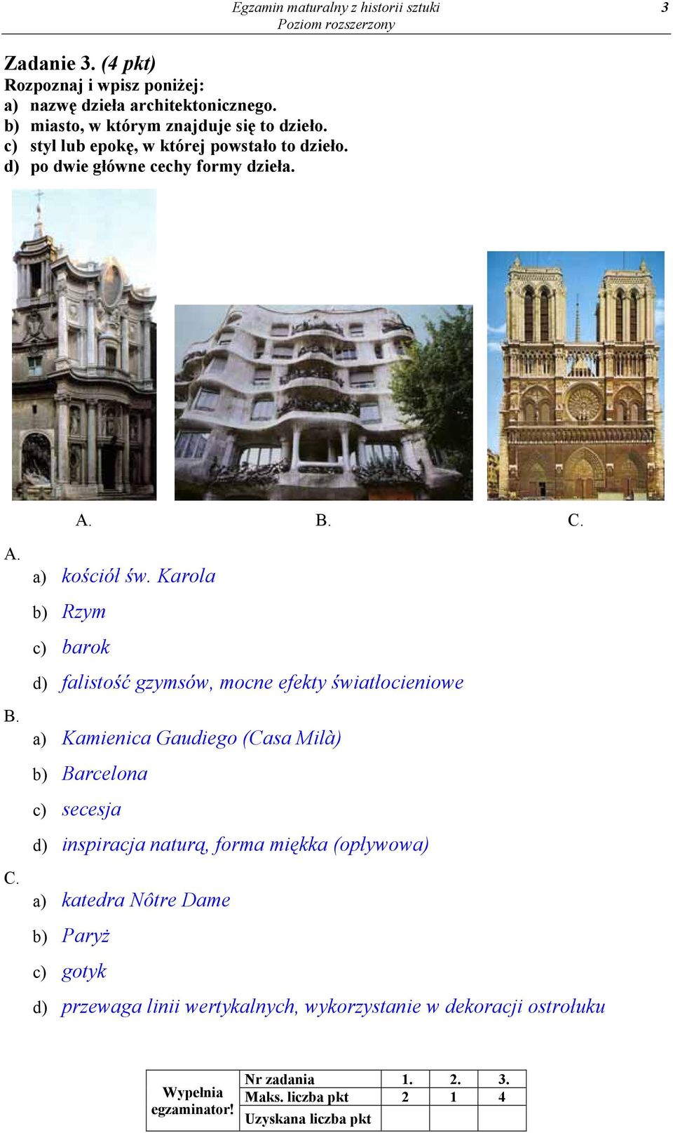 Karola b) Rzym c) barok d) falistość gzymsów, mocne efekty światłocieniowe a) Kamienica Gaudiego (Casa Milà) b) Barcelona c) secesja d) inspiracja naturą, forma