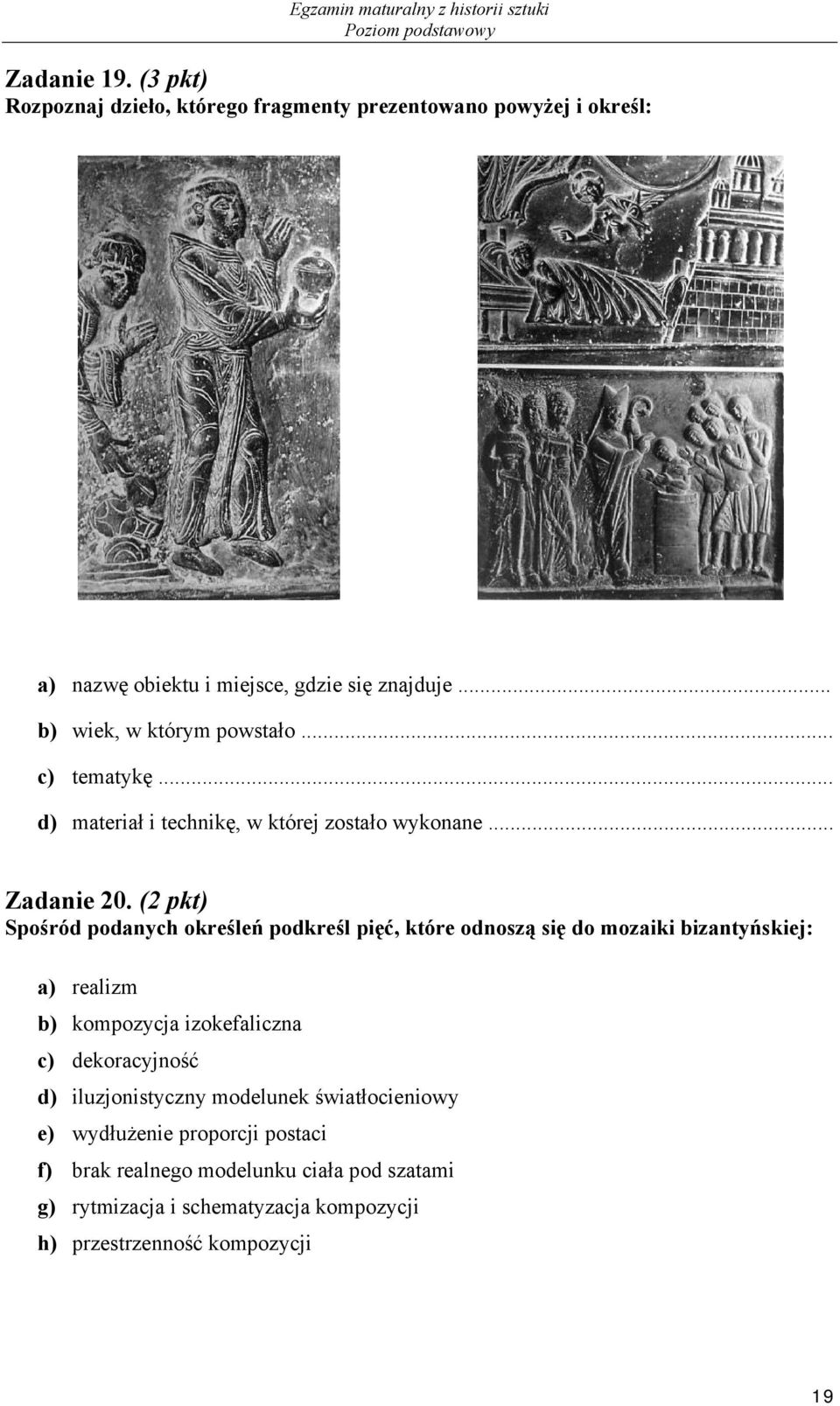 (2 pkt) Spośród podanych określeń podkreśl pięć, które odnoszą się do mozaiki bizantyńskiej: a) realizm b) kompozycja izokefaliczna c) dekoracyjność d)