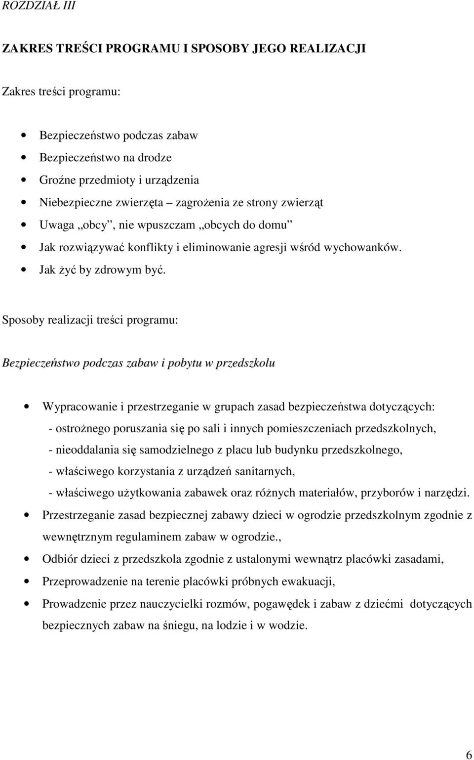 Sposoby realizacji treści programu: Bezpieczeństwo podczas zabaw i pobytu w przedszkolu Wypracowanie i przestrzeganie w grupach zasad bezpieczeństwa dotyczących: - ostroŝnego poruszania się po sali i