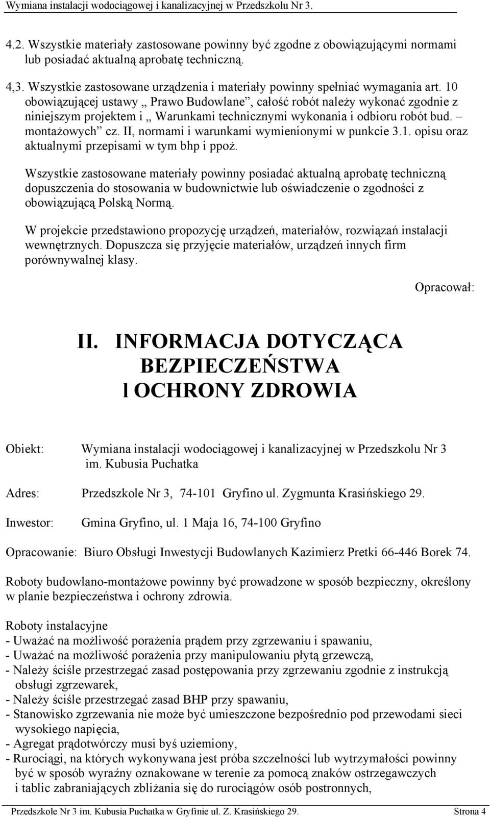10 obowiązującej ustawy Prawo Budowlane, całość robót należy wykonać zgodnie z niniejszym projektem i Warunkami technicznymi wykonania i odbioru robót bud. montażowych cz.