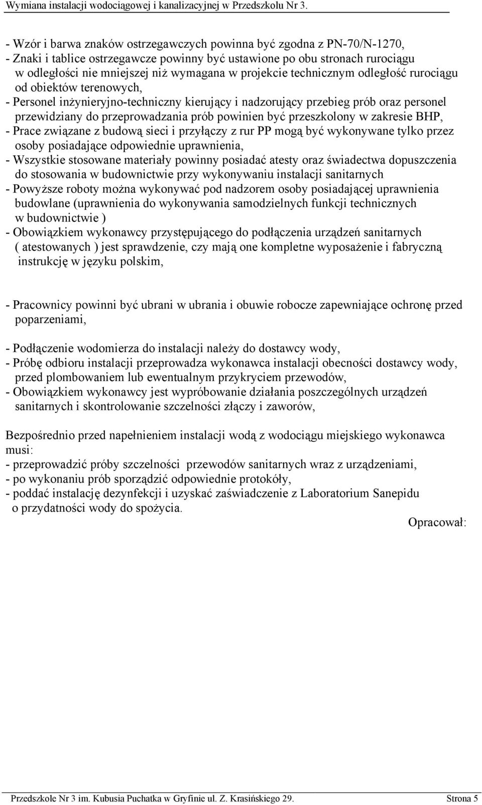 być przeszkolony w zakresie BHP, - Prace związane z budową sieci i przyłączy z rur PP mogą być wykonywane tylko przez osoby posiadające odpowiednie uprawnienia, - Wszystkie stosowane materiały