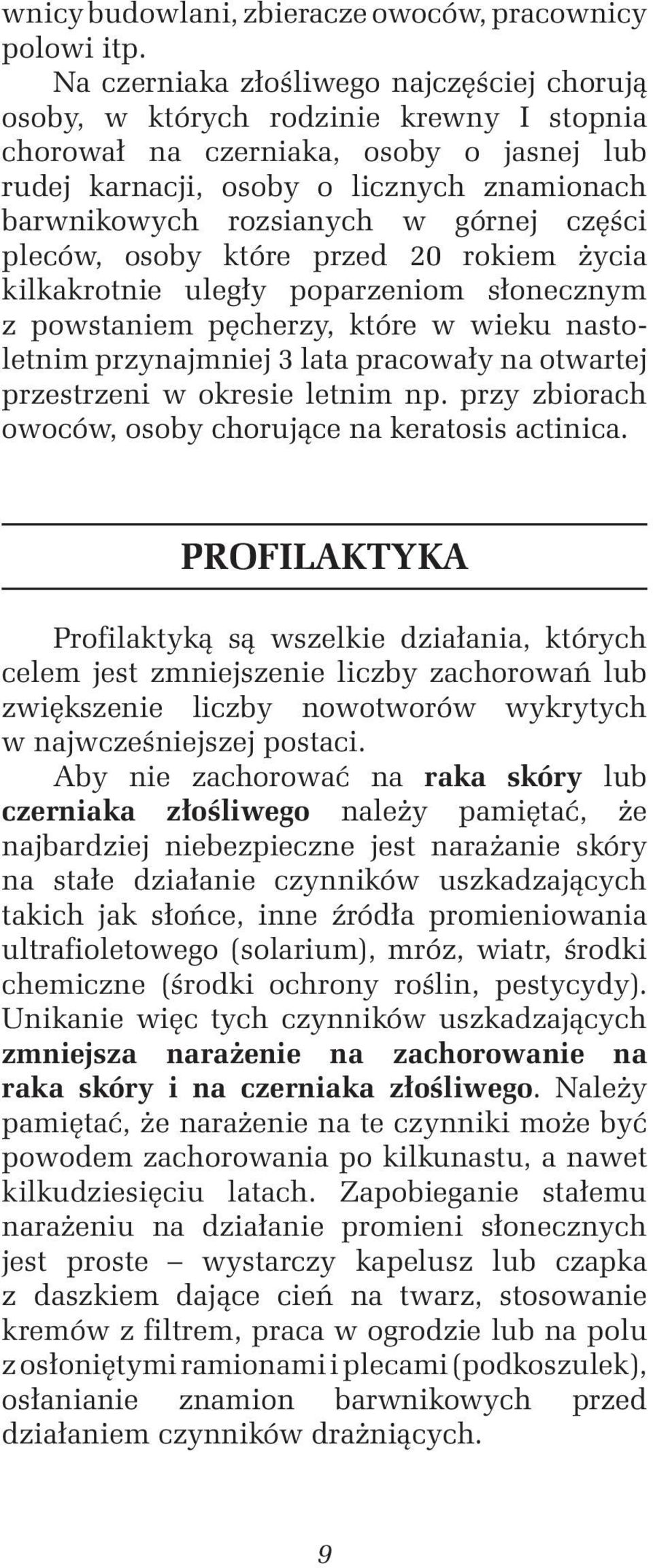 górnej części pleców, osoby które przed 20 rokiem życia kilkakrotnie uległy poparzeniom słonecznym z powstaniem pęcherzy, które w wieku nastoletnim przynajmniej 3 lata pracowały na otwartej
