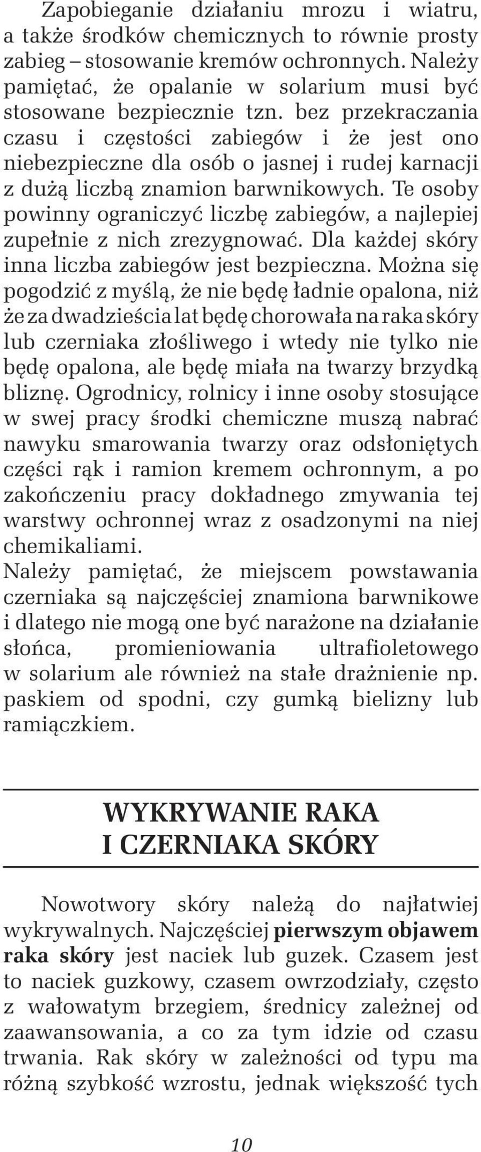 Te osoby powinny ograniczyć liczbę zabiegów, a najlepiej zupełnie z nich zrezygnować. Dla każdej skóry inna liczba zabiegów jest bezpieczna.