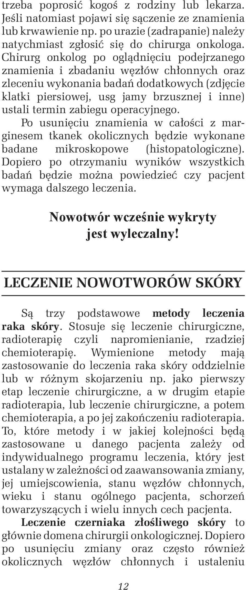 zabiegu operacyjnego. Po usunięciu znamienia w całości z marginesem tkanek okolicznych będzie wykonane badane mikroskopowe (histopatologiczne).