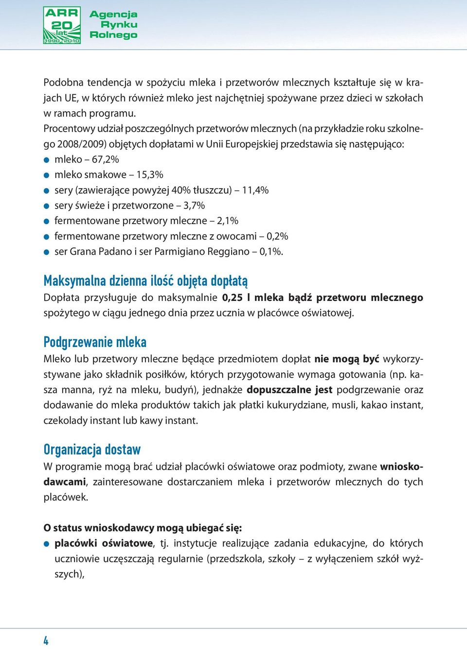 sery (zawierające powyżej 40% tłuszczu) 11,4% sery świeże i przetworzone 3,7% fermentowane przetwory mleczne 2,1% fermentowane przetwory mleczne z owocami 0,2% ser Grana Padano i ser Parmigiano