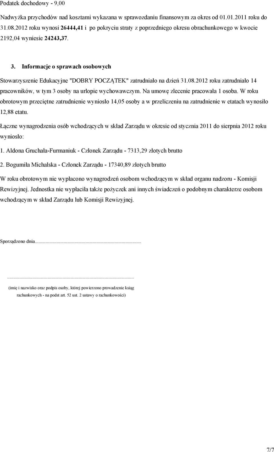 Informacje o sprawach osobowych Stowarzyszenie Edukacyjne "DOBRY POCZĄTEK" zatrudniało na dzień 31.08.2012 roku zatrudniało 14 pracowników, w tym 3 osoby na urlopie wychowawczym.