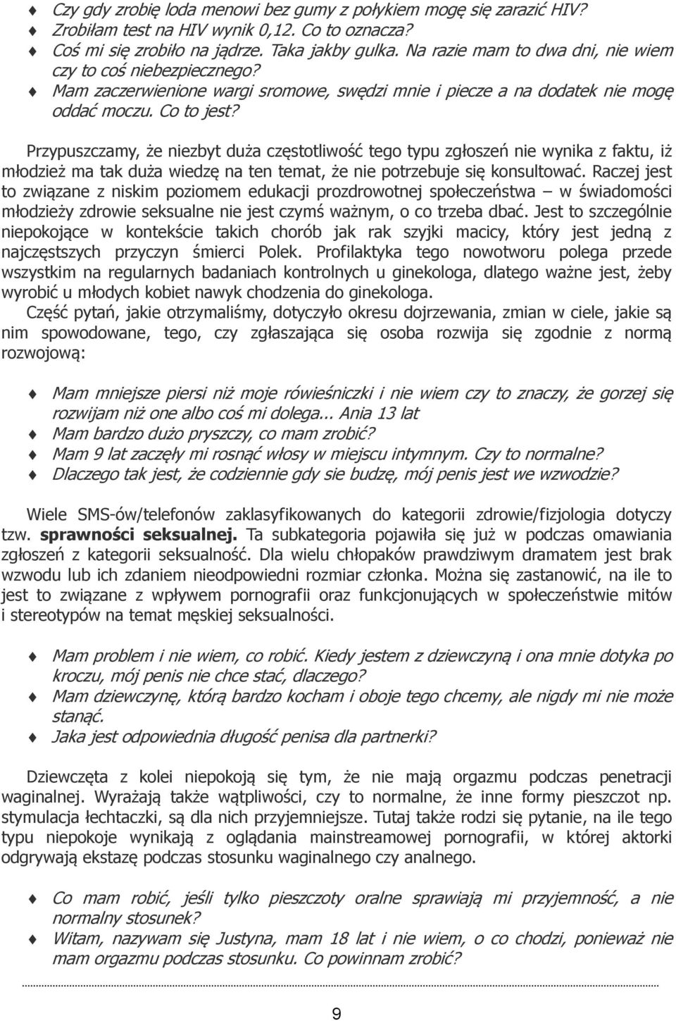 Przypuszczamy, że niezbyt duża częstotliwość tego typu zgłoszeń nie wynika z faktu, iż młodzież ma tak duża wiedzę na ten temat, że nie potrzebuje się konsultować.