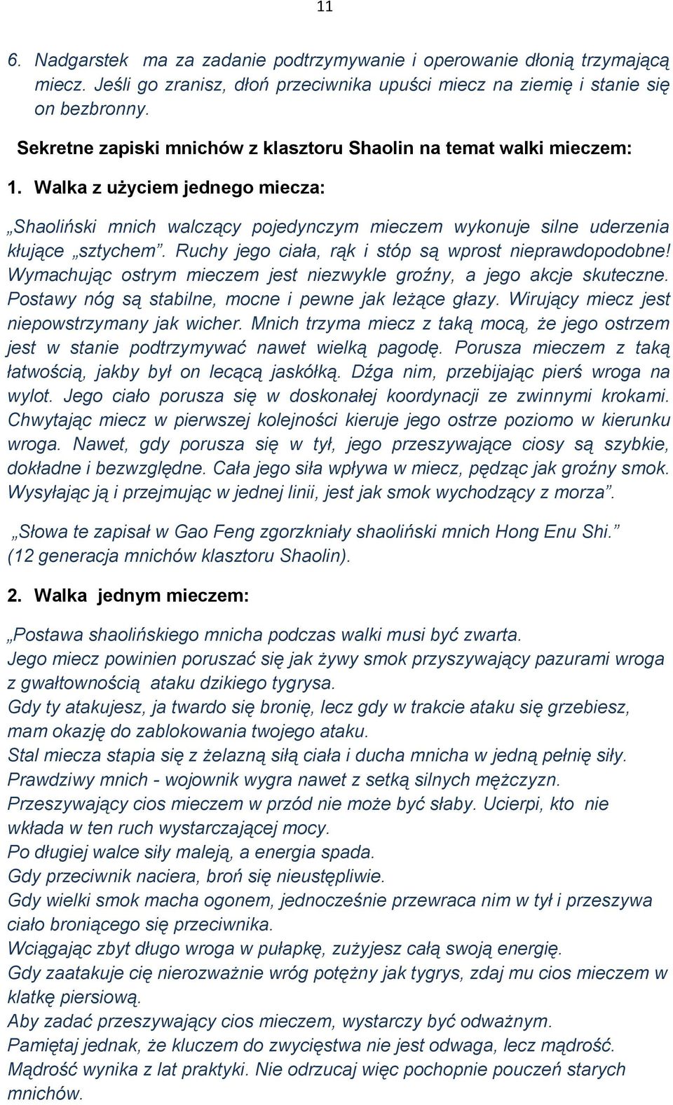 Ruchy jego ciała, rąk i stóp są wprost nieprawdopodobne! Wymachując ostrym mieczem jest niezwykle groźny, a jego akcje skuteczne. Postawy nóg są stabilne, mocne i pewne jak leżące głazy.