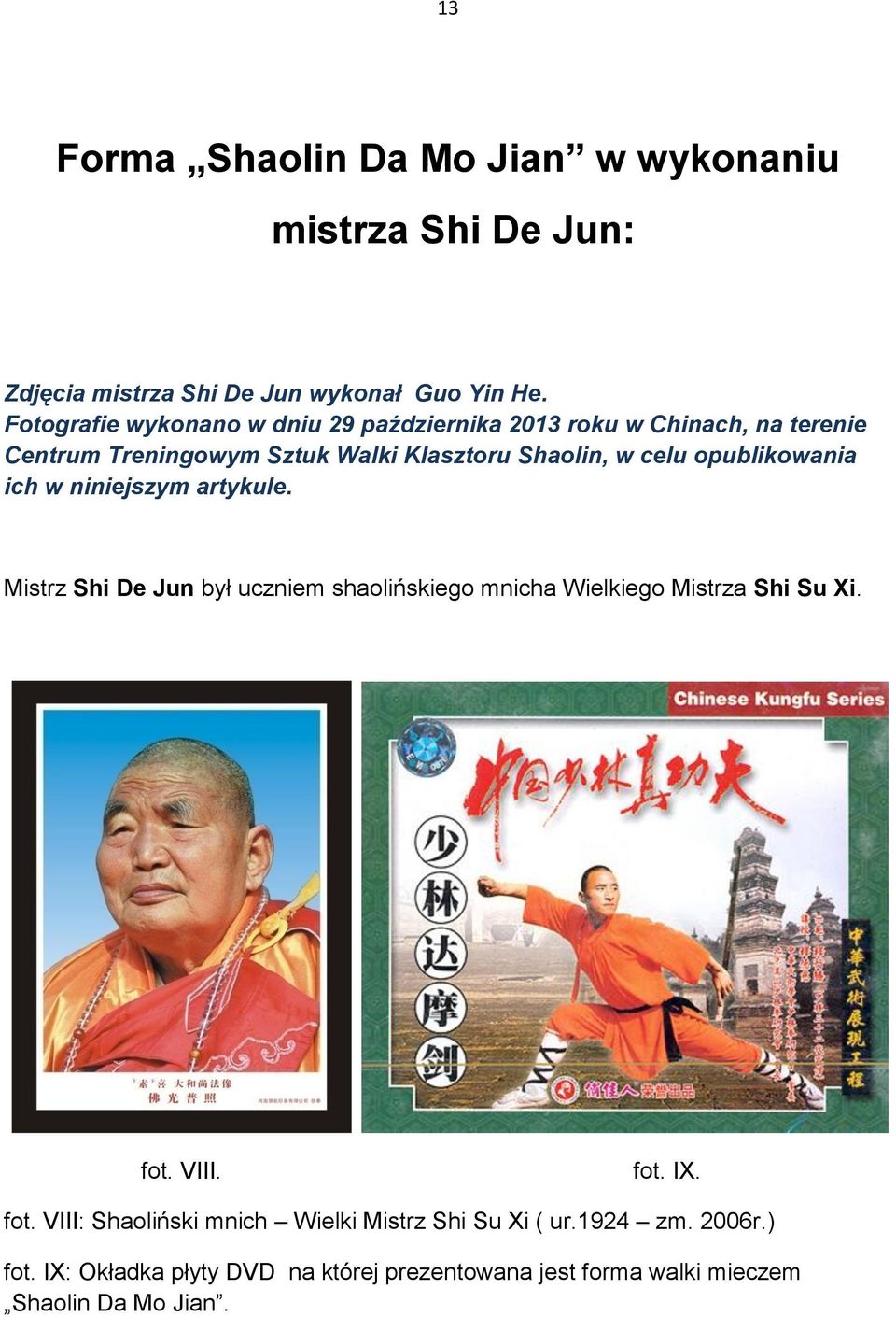 opublikowania ich w niniejszym artykule. Mistrz Shi De Jun był uczniem shaolińskiego mnicha Wielkiego Mistrza Shi Su Xi. fot. VIII. fot. IX.