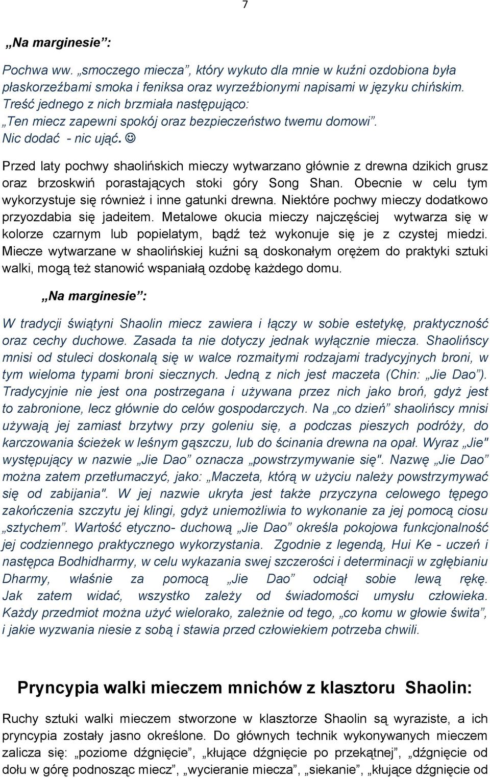 Przed laty pochwy shaolińskich mieczy wytwarzano głównie z drewna dzikich grusz oraz brzoskwiń porastających stoki góry Song Shan. Obecnie w celu tym wykorzystuje się również i inne gatunki drewna.