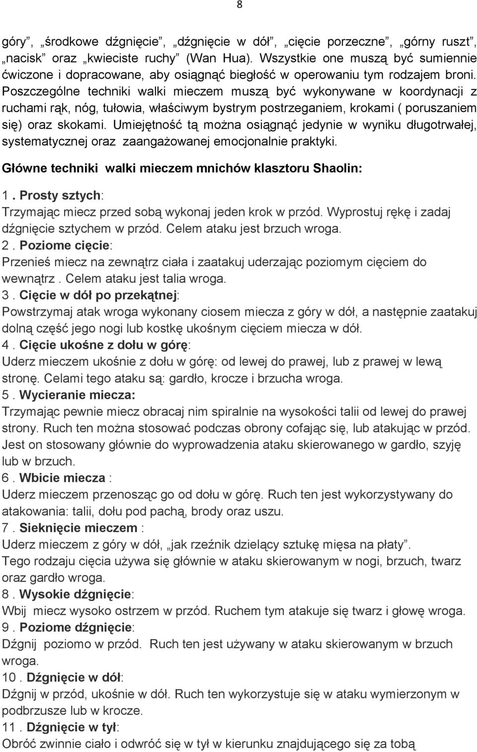 Poszczególne techniki walki mieczem muszą być wykonywane w koordynacji z ruchami rąk, nóg, tułowia, właściwym bystrym postrzeganiem, krokami ( poruszaniem się) oraz skokami.