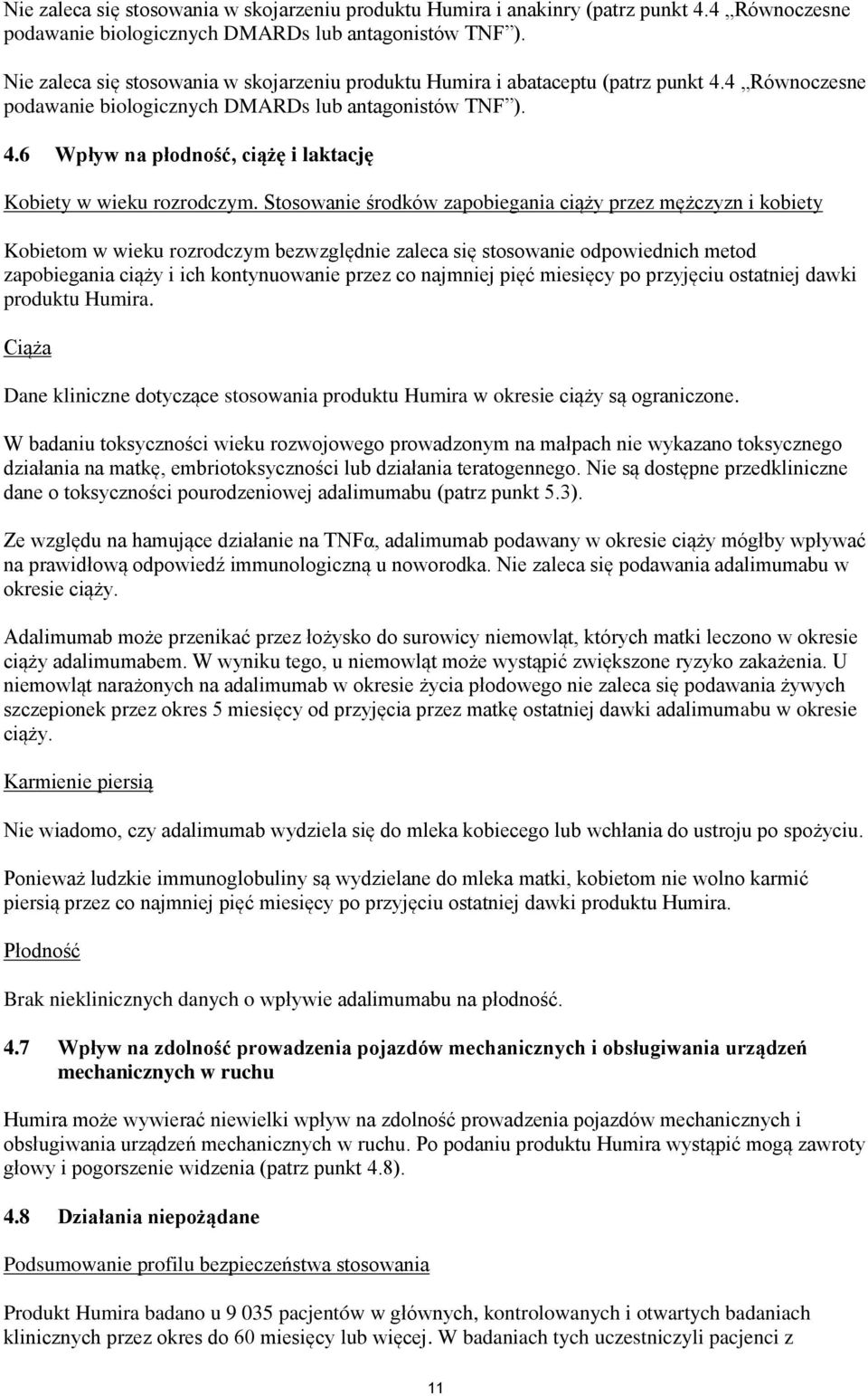 Stosowanie środków zapobiegania ciąży przez mężczyzn i kobiety Kobietom w wieku rozrodczym bezwzględnie zaleca się stosowanie odpowiednich metod zapobiegania ciąży i ich kontynuowanie przez co