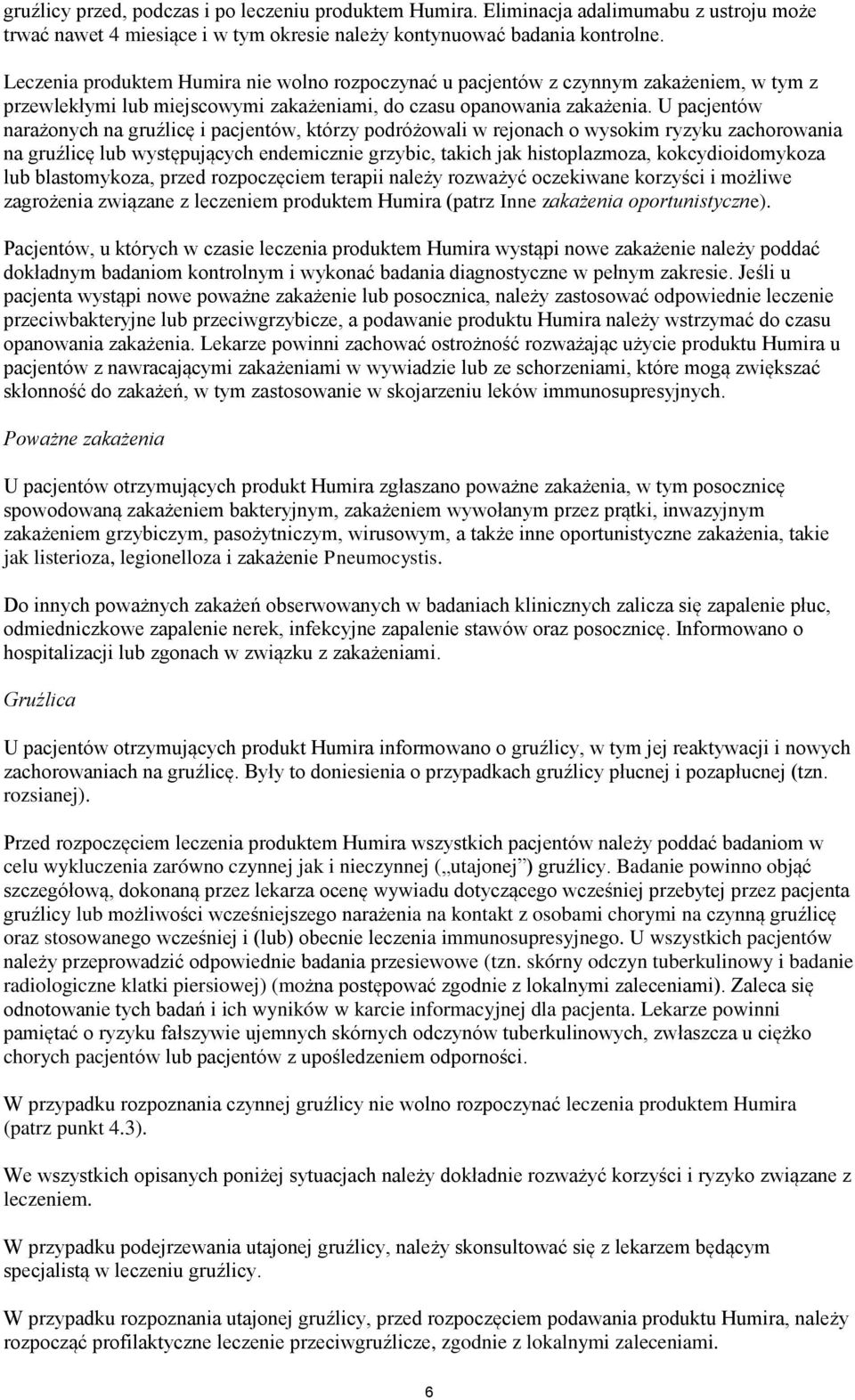 U pacjentów narażonych na gruźlicę i pacjentów, którzy podróżowali w rejonach o wysokim ryzyku zachorowania na gruźlicę lub występujących endemicznie grzybic, takich jak histoplazmoza,