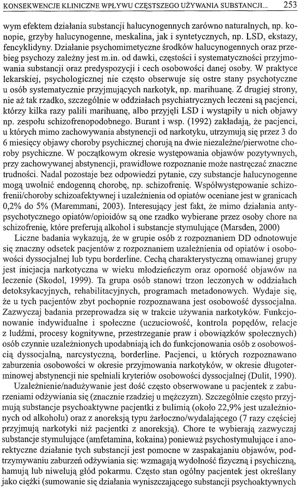 W praktyce lekarskiej, psychologicznej nie często obserwuje się ostre stany psychotyczne u osób systematycznie przyjmujących narkotyk, np. marihuanę.