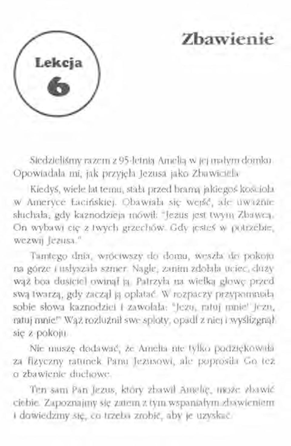 " Tamtego dnia, wróciwszy do domu, weszła do pokoju na górze i usłyszała szmer. Nagle, zanim zdolała uciec, duży wąż boa dusiciel owinął ją.