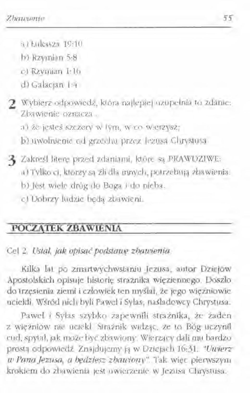 3 Zakreśl literę przed zdaniami, które są PRAWDZIWE: a) Tylko ci, którzy są źli dla innych, potrzebują zbawienia. b) Jest wiele dróg do Boga i do nieba. c) Dobrzy ludzie będą zbawieni.