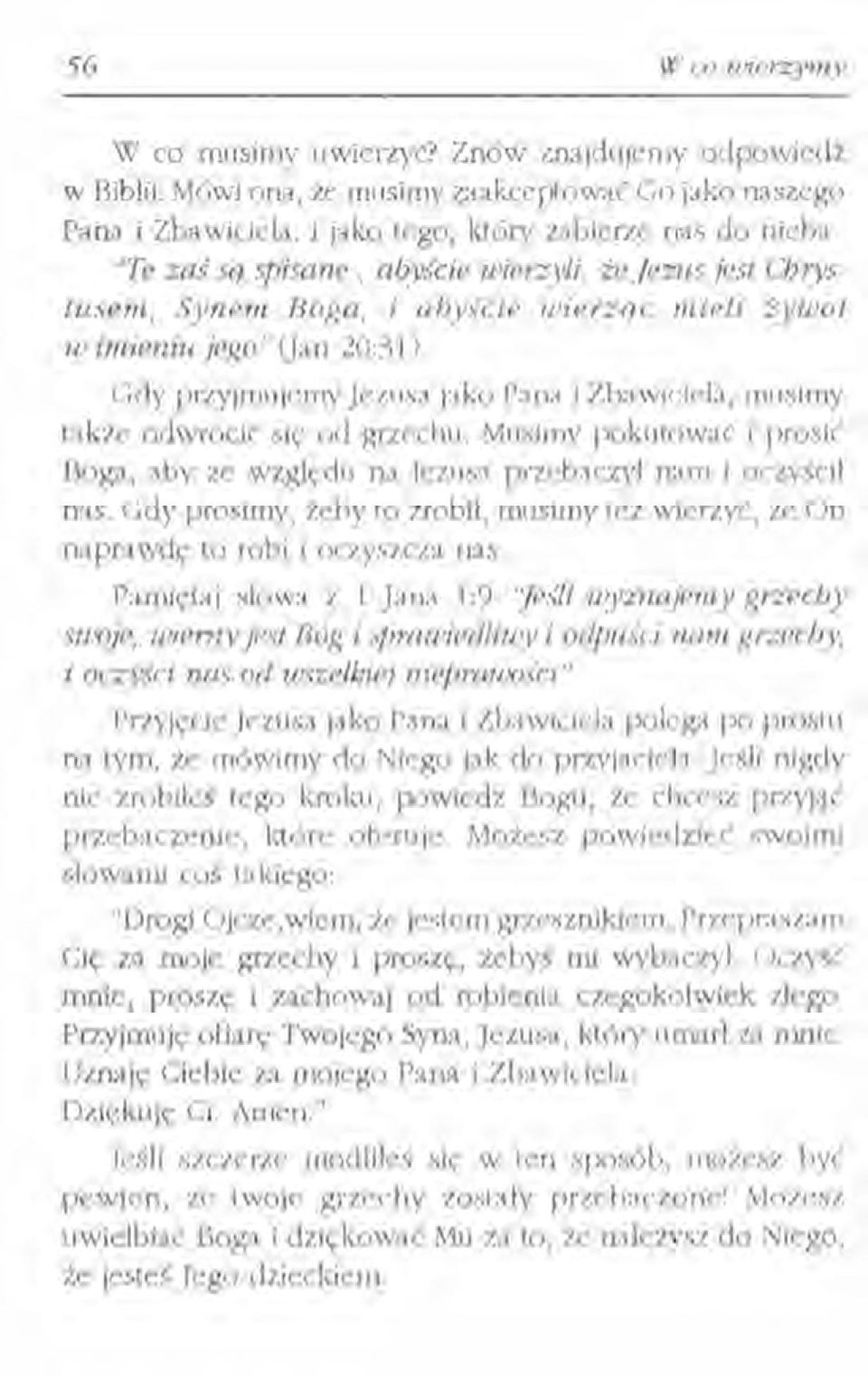 Gdy przyjmujemy Jezusa jako Pana i Zbawiciela, musimy także odwrócić się od grzechu. Musimy pokutować i prosić Boga, aby ze względu na Jezusa przebaczył nam i oczyścił nas.