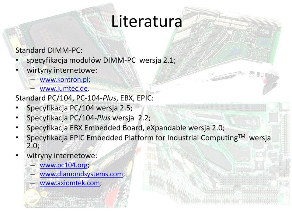 5; Specyfikacja PC/104-Plus wersja 2.2; Specyfikacja EBX Embedded Board, expandable wersja 2.