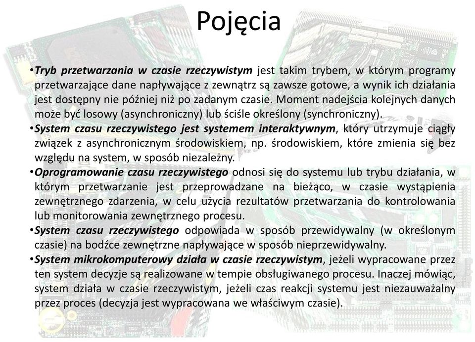 System czasu rzeczywistego jest systemem interaktywnym, który utrzymuje ciągły związek z asynchronicznym środowiskiem, np. środowiskiem, które zmienia się bez względu na system, w sposób niezależny.