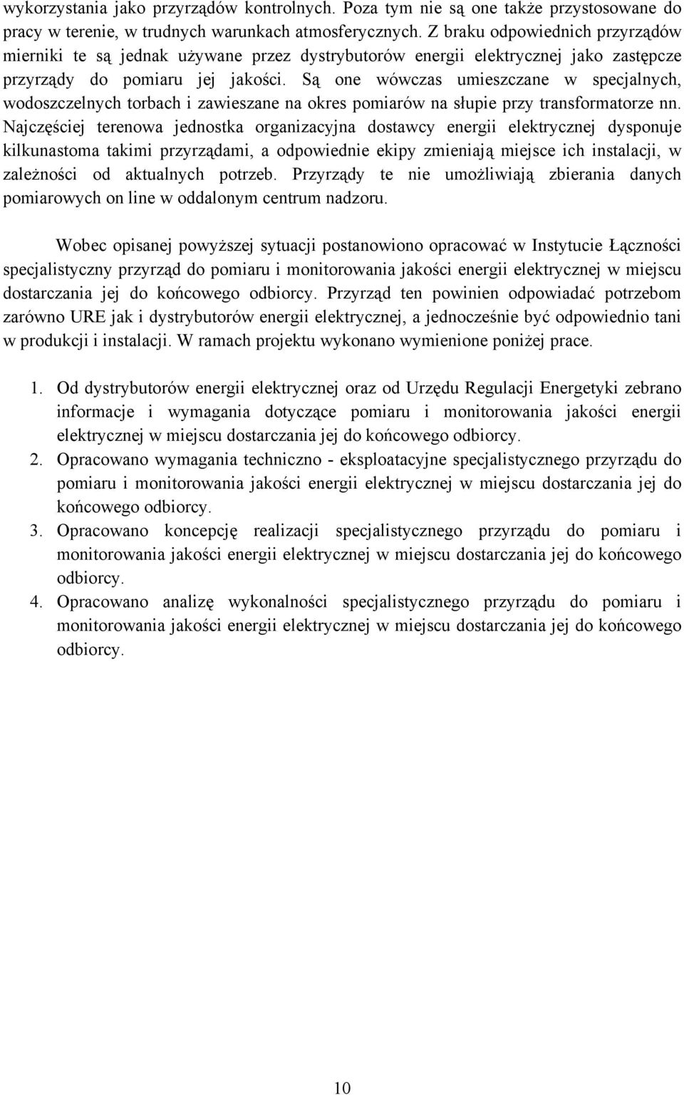 Są one wówczas umieszczane w specjalnych, wodoszczelnych torbach i zawieszane na okres pomiarów na słupie przy transformatorze nn.