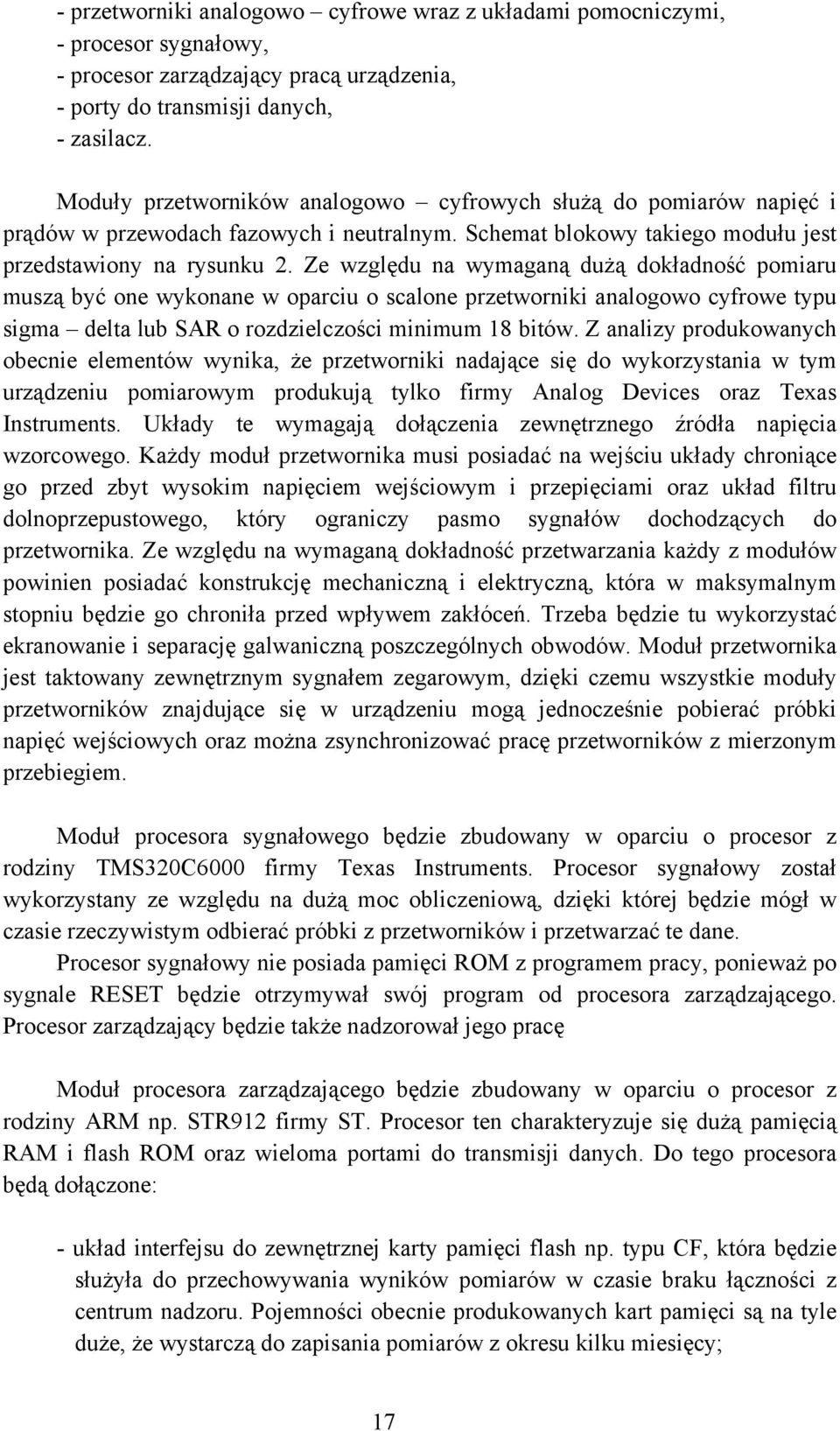 Ze względu na wymaganą dużą dokładność pomiaru muszą być one wykonane w oparciu o scalone przetworniki analogowo cyfrowe typu sigma delta lub SAR o rozdzielczości minimum 18 bitów.