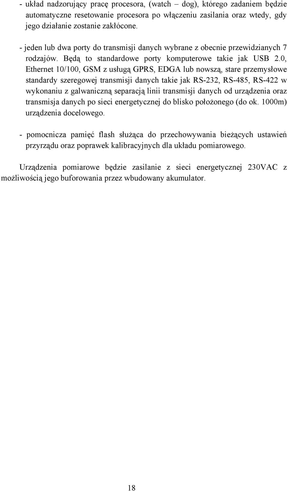 0, Ethernet 10/100, GSM z usługą GPRS, EDGA lub nowszą, stare przemysłowe standardy szeregowej transmisji danych takie jak RS-232, RS-485, RS-422 w wykonaniu z galwaniczną separacją linii transmisji